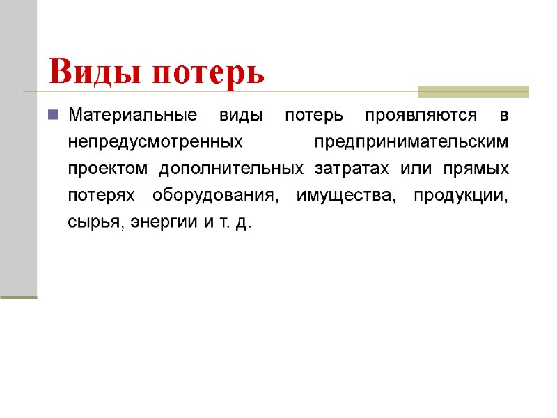 Материальные виды потерь проявляются в непредусмотренных предпринимательским проектом дополнительных затратах или прямых потерях оборудования,